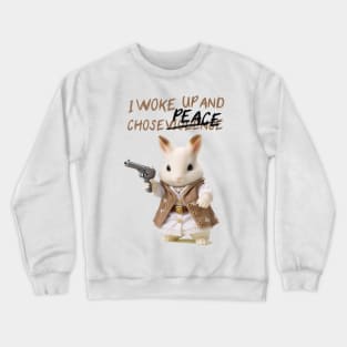 I woke up and chose peace -- not violence! Crewneck Sweatshirt